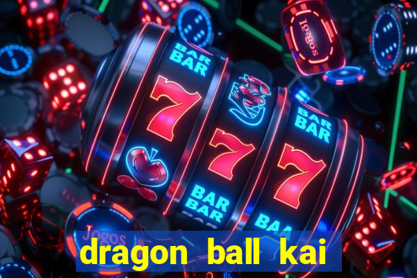 dragon ball kai dublado online